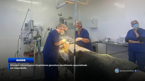 CIRURGIAS ODONTOLÓGICAS HOSPITALARES GARANTEM ATENDIMENTO ESPECIALIZADO EM ITAIPULÂNDIA