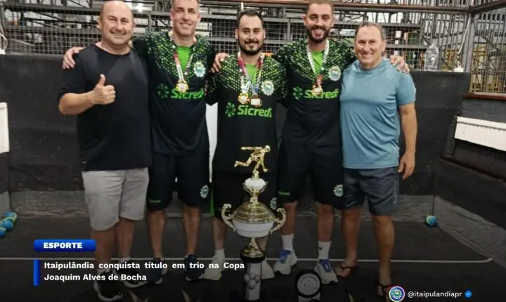   ITAIPULÂNDIA CONQUISTA TÍTULO EM TRIO NA COPA JOAQUIM ALVES DE BOCHA